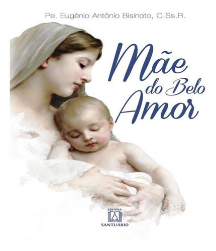 Mae Do Belo Amor, De Bisinoto, Eugenio Antonio. Editora Santuario, Capa Mole, Edição 1 Em Português