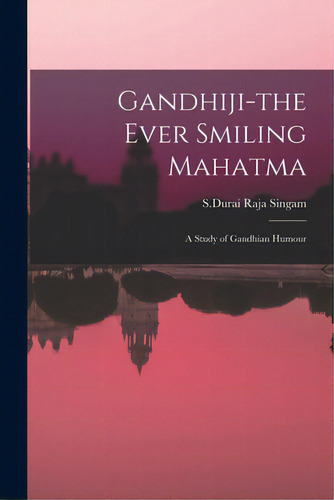 Gandhiji-the Ever Smiling Mahatma: A Study Of Gandhian Humour, De S Durai Raja Singam. Editorial Hassell Street Pr, Tapa Blanda En Inglés