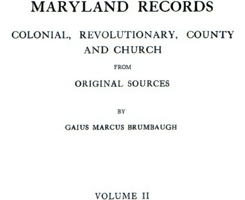 Maryland Records: Colonial, Revolutionary, County And Church From Original Sources, De Gaius Marcus Brumbaugh., Vol. Ii. Editorial Clearfield, Tapa Blanda En Inglés