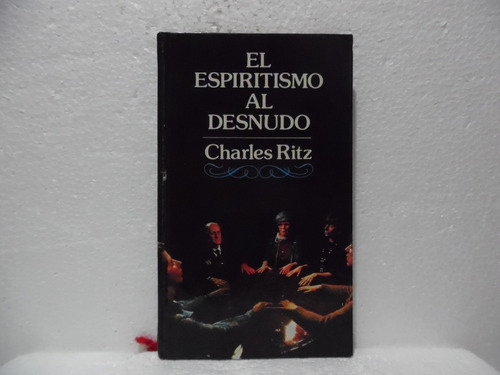 El Espiritismo Al Desnudo/ Charles Ritz/ Círculo De Lectores