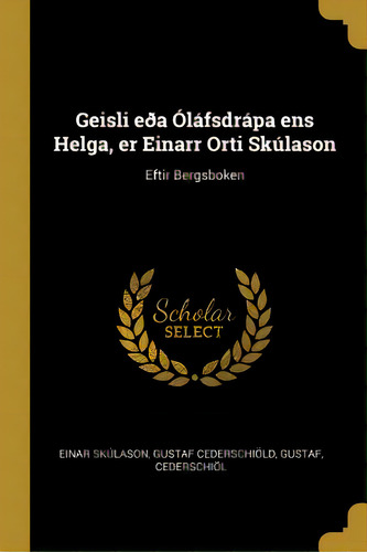 Geisli Eãâ°a Ãâlãâ¡fsdrãâ¡pa Ens Helga, Er Einarr Orti Skãâºlason: Eftir Bergsboken, De Skúlason, Gustaf Cederschiöld Gustaf. Editorial Wentworth Pr, Tapa Blanda En Inglés