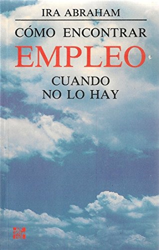 Libro Como Encontrar Empleo Cuando No Lo Hay De Ira Abraham