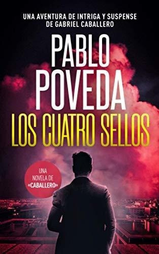 Los Cuatro Sellos Una Aventura De Intriga Y Suspens, De Poveda, Pablo. Editorial Independently Published En Español