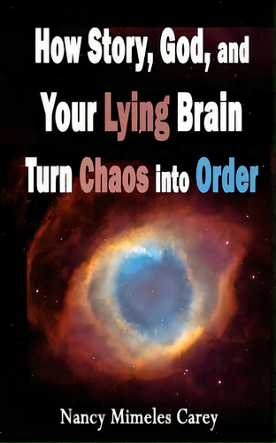 How Story, God, And Your Lying Brain Turn Chaos Into Order, De Carey, Nancy Mimeles. Editorial Lightning Source Inc, Tapa Blanda En Inglés