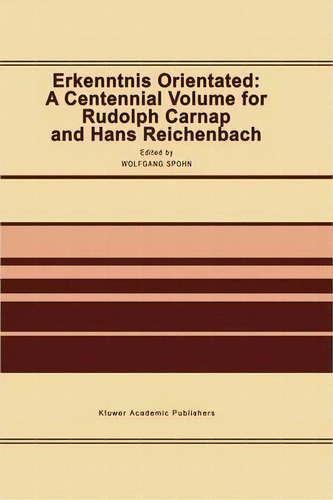 Erkenntnis Orientated: A Centennial Volume For Rudolf Carnap And Hans Reichenbach, De W. Spohn. Editorial Springer, Tapa Blanda En Inglés
