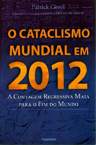 Cataclismo Mundial Em 2012,o: Cataclismo Mundial Em 2012, O - A Contagem Regressiva Maia Para O Fim Do Mundo, De Geryl, Patrick. Série Esoterismo Editora Pensamento, Capa Mole Em Português, 20