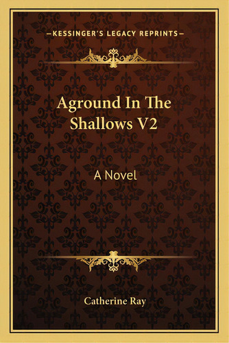 Aground In The Shallows V2, De Ray, Catherine. Editorial Kessinger Pub Llc, Tapa Blanda En Inglés