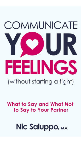 Communicate Your Feelings (without Starting A What To Say And What Not To Say To Your Partner (mental & Emotional Wellness), De Saluppo, Nic., Vol. 1. Editorial Oem, Tapa Blanda En Inglés