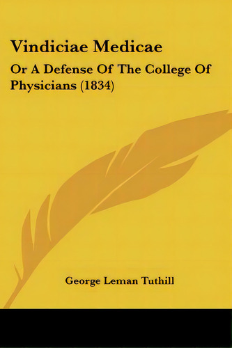 Vindiciae Medicae: Or A Defense Of The College Of Physicians (1834), De Tuthill, George Leman. Editorial Kessinger Pub Llc, Tapa Blanda En Inglés