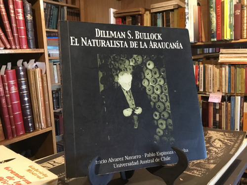 Dillman Bullock El Naturalista De La Araucanía Fotos Alvarez