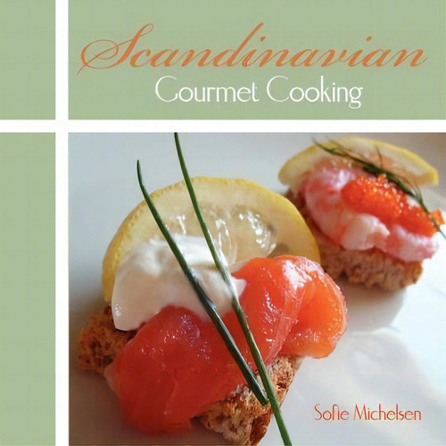 Scandinavian Gourmet Cooking, De Sofie Michelsen., Vol. 1. Editorial Authorhouse Uk, Tapa Blanda En Inglés