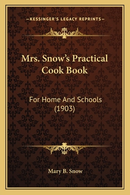 Libro Mrs. Snow's Practical Cook Book: For Home And Schoo...