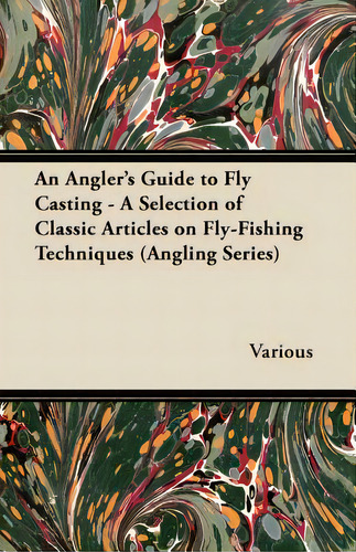 An Angler's Guide To Fly Casting - A Selection Of Classic Articles On Fly-fishing Techniques (ang..., De Various. Editorial Bartlet Pr, Tapa Blanda En Inglés
