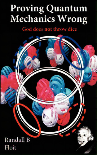 Proving Quantum Mechanics Wrong: God Does Not Throw Dice, De Floit, Randall B.. Editorial Authorhouse, Tapa Blanda En Inglés