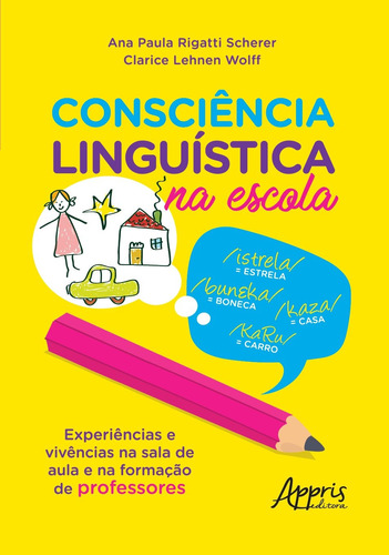 Consciência linguística na escola: experiências e vivências na sala de aula e na formação de professores, de Scherer, Ana Paula Rigatti. Appris Editora e Livraria Eireli - ME, capa mole em português, 2021