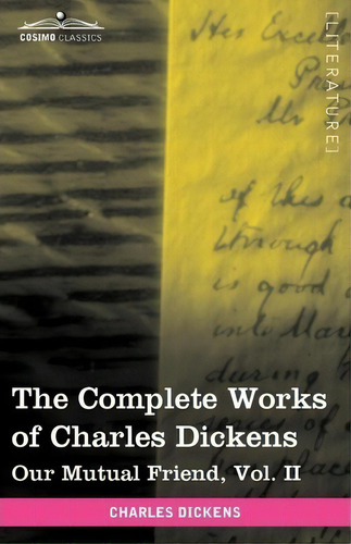 The Complete Works Of Charles Dickens (in 30 Volumes, Illustrated): Our Mutual Friend, Vol. Ii, De Charles Dickens., Vol. 2. Editorial Cosimo Classics, Tapa Blanda En Inglés