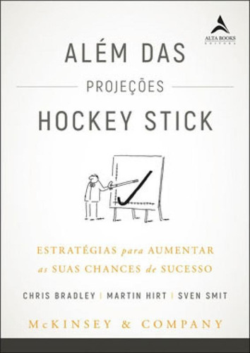 Além Das Projeções Hockey Stick, De Bradley, Chris / Hirt, Martin / Smit, Sven. Editora Alta Books, Capa Mole Em Português