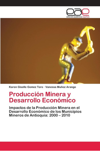 Libro: Producción Minera Y Desarrollo Económico: Impactos De