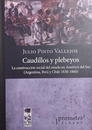 Julio Pinto Vallejos - Caudillos Y Plebeyos