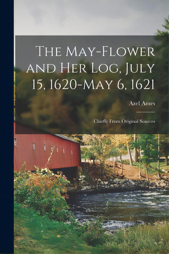 The May-flower And Her Log, July 15, 1620-may 6, 1621: Chiefly From Original Sources, De Ames, Azel. Editorial Legare Street Pr, Tapa Blanda En Inglés