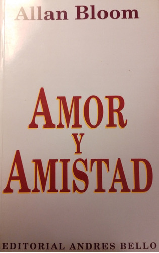 Allan Bloom - Amor Y Amistad - Excelente Edic