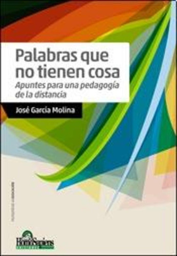 Palabras Que No Tienen Cosa: Apuntes Para Una Pedagogia De La Distancia, De García Molina, José. N/a, Vol. Volumen Unico. Editorial Homo Sapiens, Tapa Blanda, Edición 1 En Español, 2015
