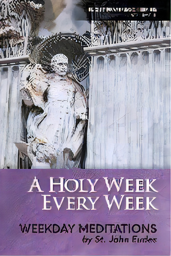 A Holy Week Every Week : Weekday Meditations By St. John Eudes, De John Eudes. Editorial Eudists - Cjm Us Region, Tapa Blanda En Inglés