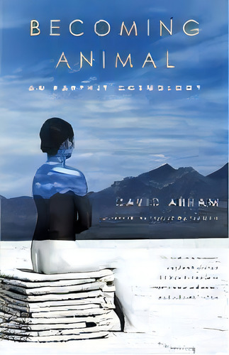Becoming Animal : An Earthly Cosmology, De David Abram. Editorial Random House Usa Inc, Tapa Blanda En Inglés