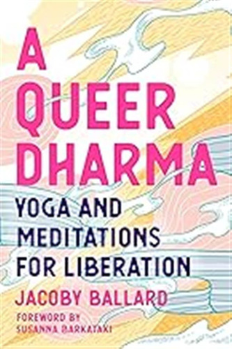 A Queer Dharma: Yoga And Meditations For Liberation / Ballar