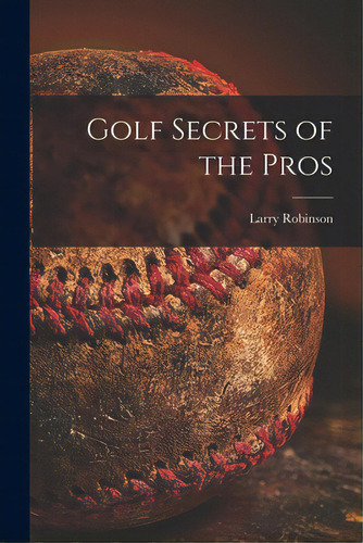 Golf Secrets Of The Pros, De Robinson, Larry. Editorial Hassell Street Pr, Tapa Blanda En Inglés