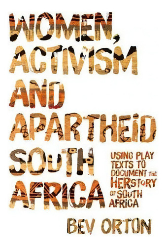 Women, Activism And Apartheid South Africa : Using Play Texts To Document The Herstory Of South A..., De Bev Orton. Editorial Emerald Publishing Limited, Tapa Dura En Inglés
