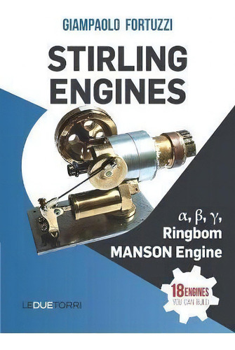 Stirling Engines Ãâ±, Ãâ², Ãâ³, Ringbom, Manson Engine : 18 Engines You Can Build: , , , Ringbom, Manson Engine, De Giampaolo Fortuzzi., Vol. 1. Editorial Leduetorri, Tapa Blanda En Inglés