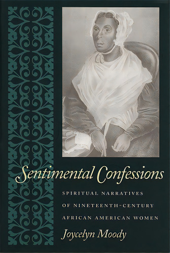 Sentimental Confessions: Spiritual Narratives Of Nineteenth-century African American Women, De Moody, Joycelyn. Editorial Univ Of Georgia Pr, Tapa Blanda En Inglés