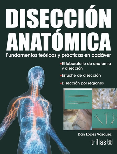 Disección Anatómica Fundamentos Teóricos Y Prácticas En Cadáver, De Lopez Vazquez, Dan., Vol. 1. Editorial Trillas, Tapa Blanda En Español, 2010