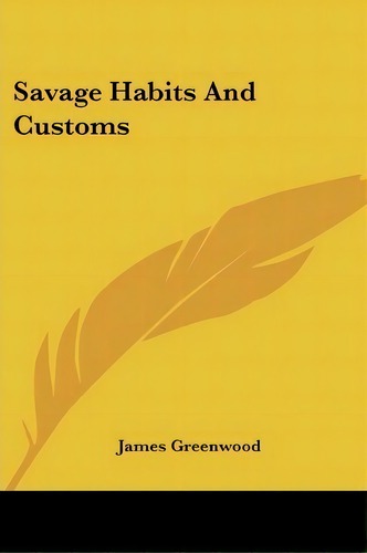 Savage Habits And Customs, De James Greenwood. Editorial Kessinger Publishing, Tapa Blanda En Inglés