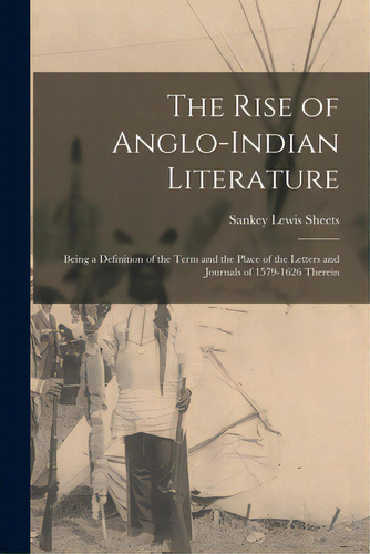The Rise Of Anglo-indian Literature; Being A Definition Of The Term And The Place Of The Letters ..., De Sheets, Sankey Lewis 1893-. Editorial Hassell Street Pr, Tapa Blanda En Inglés