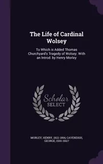 Libro The Life Of Cardinal Wolsey: To Which Is Added Thom...