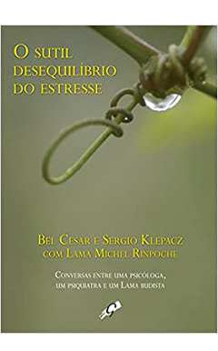 Livro O Sutil Desequilíbrio Do Estresse - Bel Cesar; Lama Michel Rinpoche; Sergio Klepacz [2011]