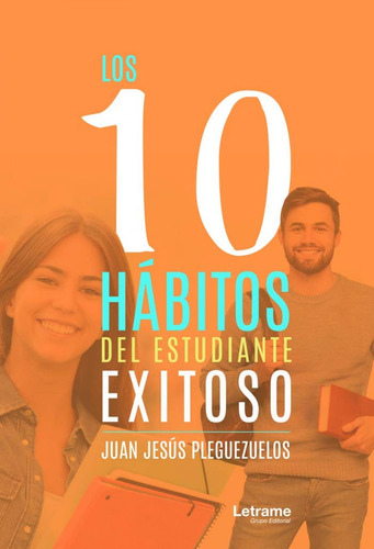 Los 10 Hábitos Del Estudiante Exitoso  -  Pleguezuelos, Jua