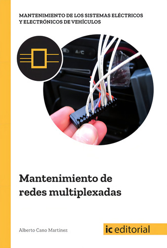 Mantenimiento De Redes Multiplexadas, De Alberto Cano Martínez. Ic Editorial, Tapa Blanda, Edición 1 En Español, 2018