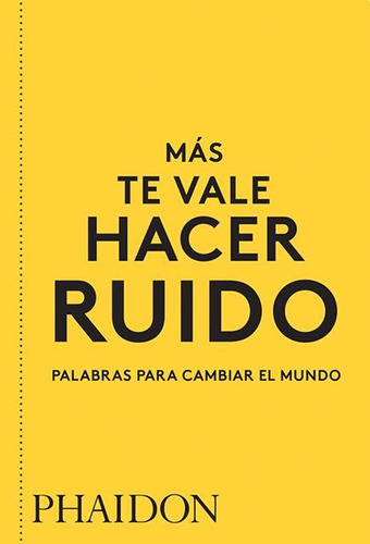 Mas Te Vale Hacer Ruido - Phaidon Editors