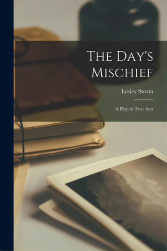 The Day's Mischief: A Play In Two Acts: A Play In Two Acts, De Storm, Lesley., Vol. 1. Editorial Hassell Street Pr, Tapa Blanda En Inglés