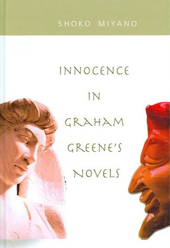 Innocence In Graham Greene's Novels, De Shoko Miyano. Editorial Peter Lang Publishing Inc, Tapa Dura En Inglés
