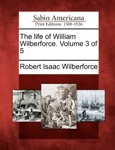 The Life Of William Wilberforce Volume 3 Of 5