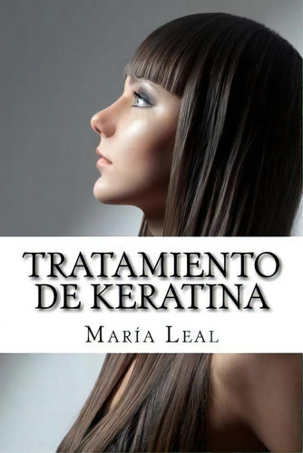 Tratamiento De Keratina, De Maria Leal. Editorial Createspace Independent Publishing Platform, Tapa Blanda En Español