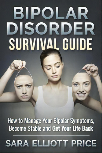 Bipolar Disorder Survival Guide: How To Manage Your Bipolar Symptoms, Become Stable And Get Your ..., De Price, Sara Elliott. Editorial Createspace, Tapa Blanda En Inglés