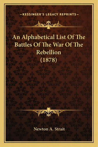 An Alphabetical List Of The Battles Of The War Of The Rebellion (1878), De Strait, Newton A.. Editorial Kessinger Pub Llc, Tapa Blanda En Inglés