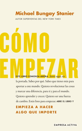 Libro Cómo empezar - Michael Bungay Stanier - Empresa Activa: Empieza a hacer algo importante, de Michael Bungay Stanier., vol. 1. Editorial Empresa Activa, tapa blanda, edición 1 en español, 2022