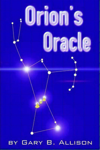Orion's Oracle, De Gary B Allison. Editorial Iuniverse, Tapa Blanda En Inglés