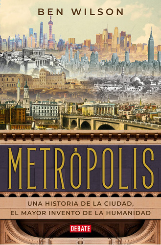 Metrópolis. Una Historia De La Ciudad, El Mayor Invento De L
